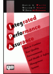 Integrated Performance Assurance: How to Combine Your Quality, Environmental, and Health and Safety